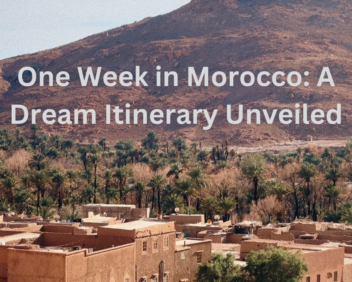 One Week in Morocco: A Dream Itinerary Unveiled